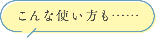 こんな使い方も...